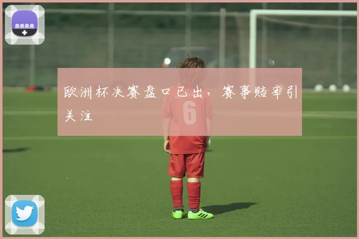 欧洲杯决赛盘口已出，赛事赔率引关注
