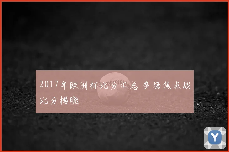 2017年欧洲杯比分汇总 多场焦点战比分揭晓