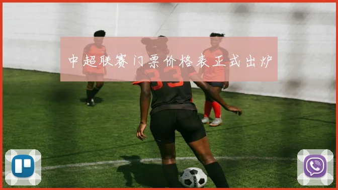 中超联赛门票价格表正式出炉