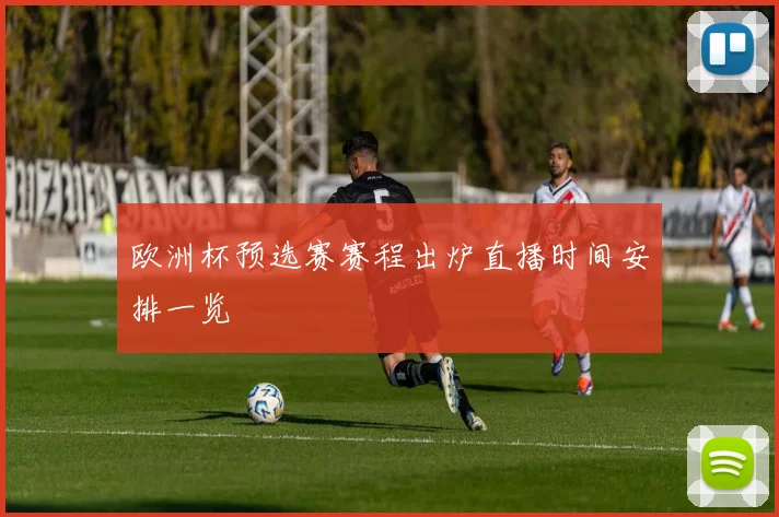 欧洲杯预选赛赛程出炉直播时间安排一览