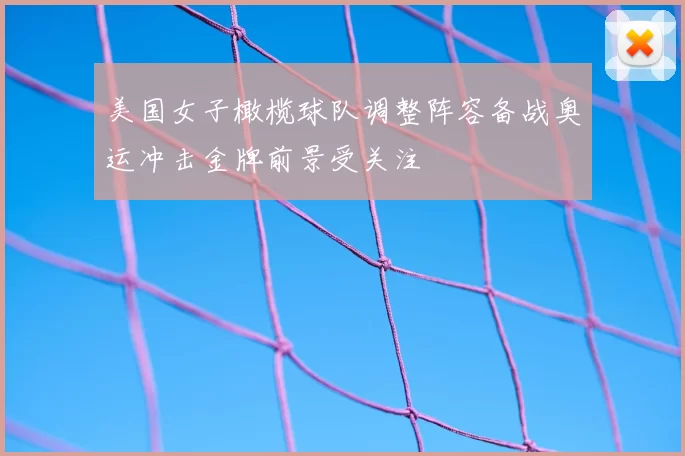 美国女子橄榄球队调整阵容备战奥运冲击金牌前景受关注
