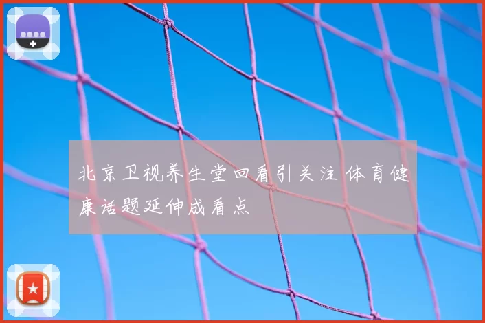 北京卫视养生堂回看引关注 体育健康话题延伸成看点