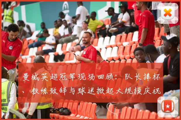 曼城英超冠军现场回顾：队长捧杯、教练致辞与球迷掀起大规模庆祝